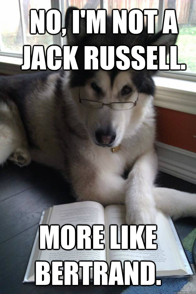 No, I'm not a Jack Russell. More like Bertrand.  Condescending Literary Pun Dog