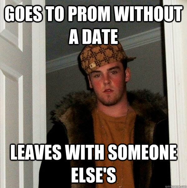Goes to prom without a date leaves with someone else's  Scumbag Steve