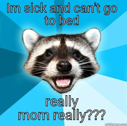IM SICK AND CAN'T GO TO BED REALLY MOM REALLY??? Lame Pun Coon