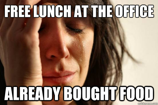 Free lunch at the office already bought food  First World Problems