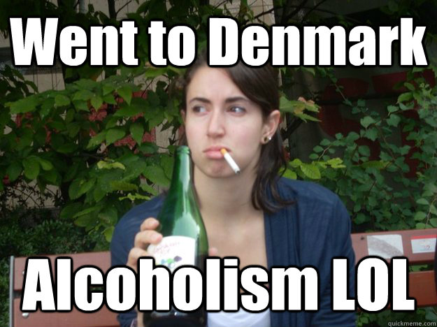 Went to Denmark Alcoholism LOL  Study Abroad Bitch