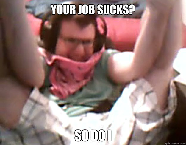 Your job sucks? So do i  Seductive Seth