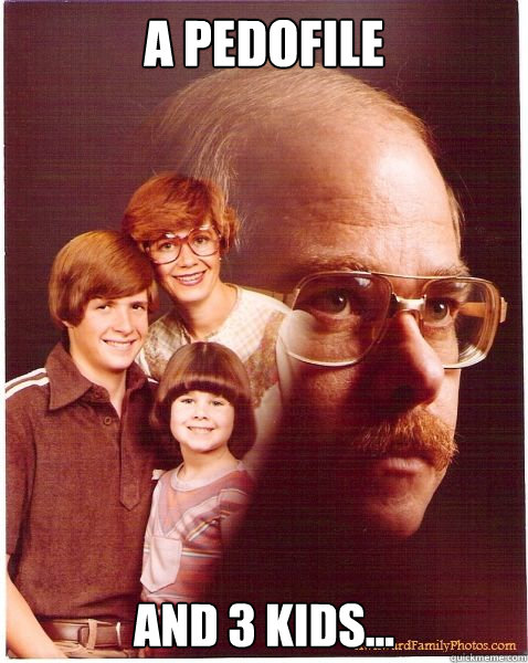 A pedofile  and 3 kids...  Vengeance Dad