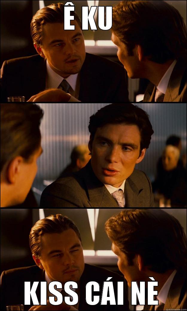 Ê KU  KISS CÁI NÈ Inception