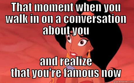 THAT MOMENT WHEN YOU WALK IN ON A CONVERSATION ABOUT YOU AND REALIZE THAT YOU'RE FAMOUS NOW Misc