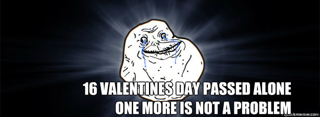 16 valentines day passed alone
one more is not a problem - 16 valentines day passed alone
one more is not a problem  Forever Alone Facebook Cover