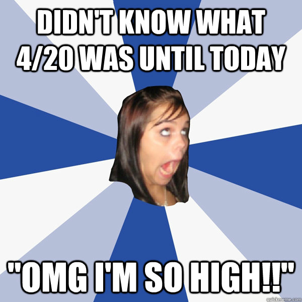 Didn't know what 4/20 was until today 