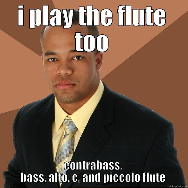 I PLAY THE FLUTE TOO CONTRABASS, BASS, ALTO, C, AND PICCOLO FLUTE Successful Black Man
