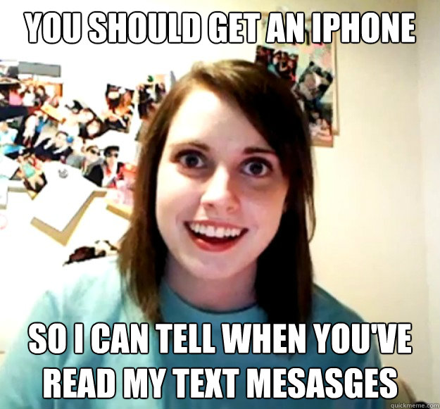 You should get an iphone so I can tell when you've read my text mesasges - You should get an iphone so I can tell when you've read my text mesasges  Misc