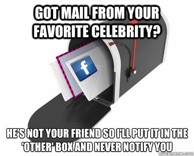 got mail from your favorite celebrity? he's not your friend so I'll put it in the 'other' box and never notify you - got mail from your favorite celebrity? he's not your friend so I'll put it in the 'other' box and never notify you  Misc