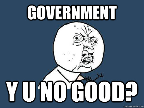 Government y u no good?  Y U No