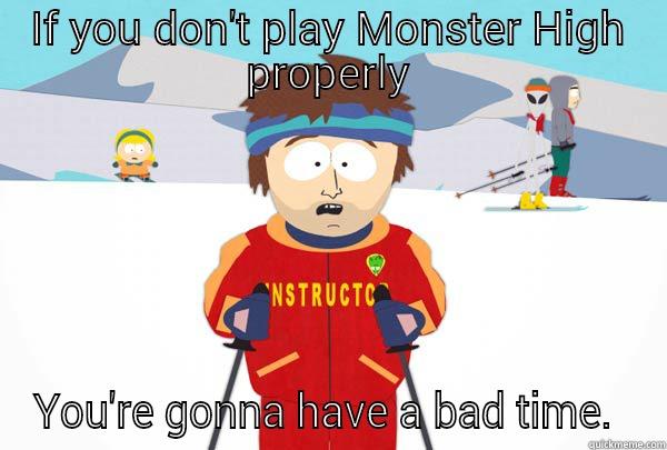IF YOU DON'T PLAY MONSTER HIGH PROPERLY YOU'RE GONNA HAVE A BAD TIME.  Super Cool Ski Instructor