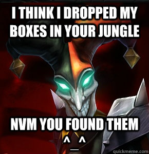 I think I dropped my boxes in your jungle nvm you found them ^_^  League of Legends