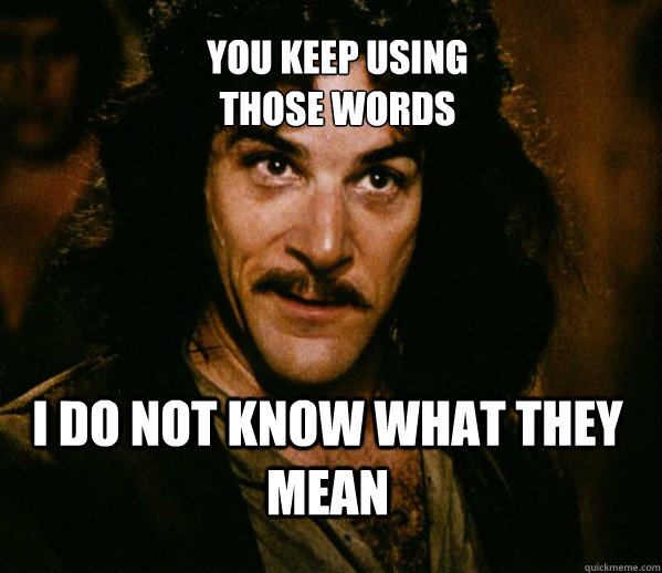 you keep using 
those words i do not know what they mean  Inigo Montoya loves Dougs Mugs