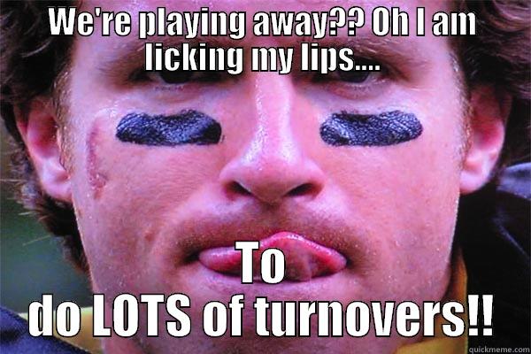 We're playing away??? - WE'RE PLAYING AWAY?? OH I AM LICKING MY LIPS.... TO DO LOTS OF TURNOVERS!! Misc