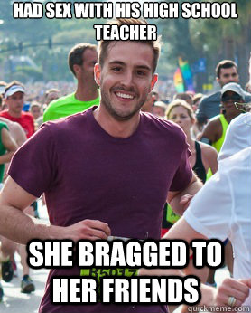 had sex with his high school teacher she bragged to her friends  Ridiculously photogenic guy