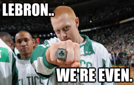 Lebron.. we're even. - Lebron.. we're even.  Brian Scalabrine