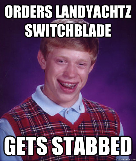 Orders Landyachtz switchblade gets stabbed - Orders Landyachtz switchblade gets stabbed  Bad Luck Brian