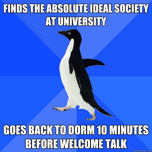 Finds the absolute ideal society at university goes back to dorm 10 minutes before welcome talk - Finds the absolute ideal society at university goes back to dorm 10 minutes before welcome talk  Socially Awkward Penguin