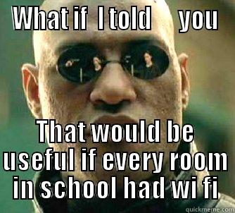WHAT IF  I TOLD      YOU THAT WOULD BE USEFUL IF EVERY ROOM IN SCHOOL HAD WI FI Matrix Morpheus