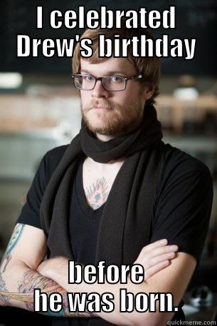 I CELEBRATED DREW'S BIRTHDAY BEFORE HE WAS BORN. Hipster Barista