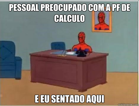 pessoal preocupado com a PF de calculo e eu sentado aqui  Spiderman Desk