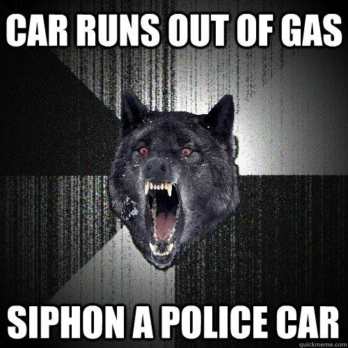 Car runs out of gas Siphon a police car  Insanity Wolf