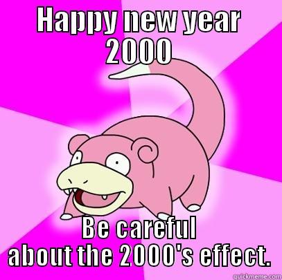HAPPY NEW YEAR 2000 BE CAREFUL ABOUT THE 2000'S EFFECT. Slowpoke
