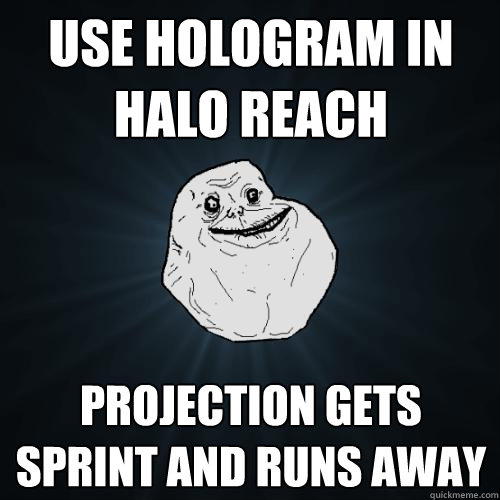 Use Hologram in Halo Reach Projection gets Sprint and runs away   Forever Alone