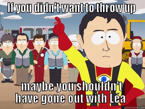 IF YOU DIDN'T WANT TO THROW UP MAYBE YOU SHOULDN'T HAVE GONE OUT WITH LÉA  Captain Hindsight