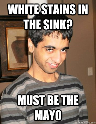 White stains in the sink? Must be the mayo  