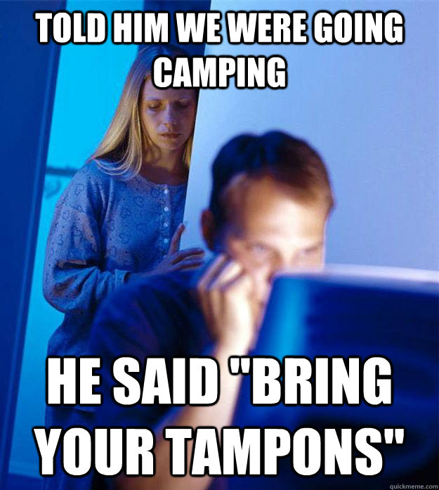 Told him we were going camping He said 
