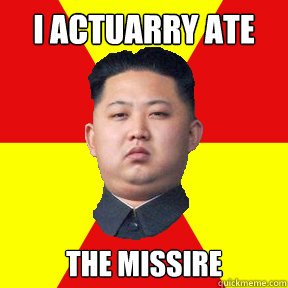 I actuarry ate the missire  - I actuarry ate the missire   Kim Jong Un Ate