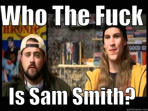 WHO THE FUCK     IS SAM SMITH?   Misc