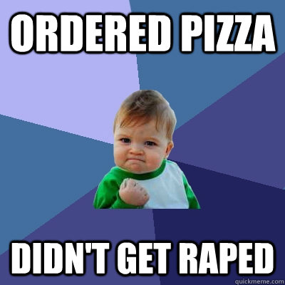 Ordered Pizza Didn't get raped   Success Kid