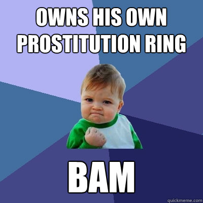 Owns his own prostitution ring Bam  Success Kid