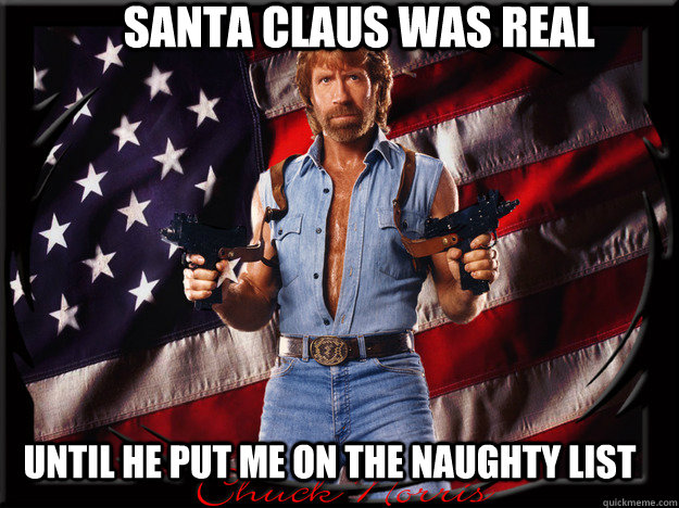 Santa Claus was real Until he put me on the naughty list  Carolina Chuck norris