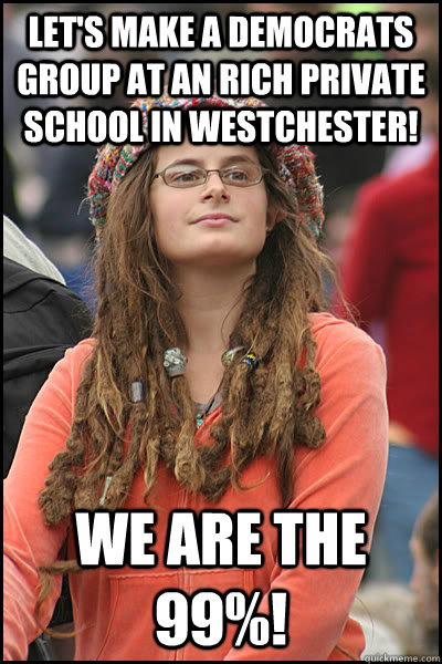let's make a democrats group at an rich private school in westchester! we are the 99%!  College Liberal