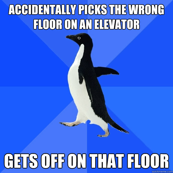 Accidentally picks the wrong floor on an elevator gets off on that floor  Socially Awkward Penguin