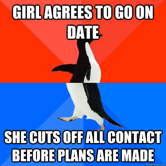 Girl agrees to go on date  she cuts off all contact before plans are made  Socially Awesome Awkward Penguin