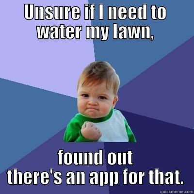 UNSURE IF I NEED TO WATER MY LAWN, FOUND OUT THERE'S AN APP FOR THAT. Success Kid