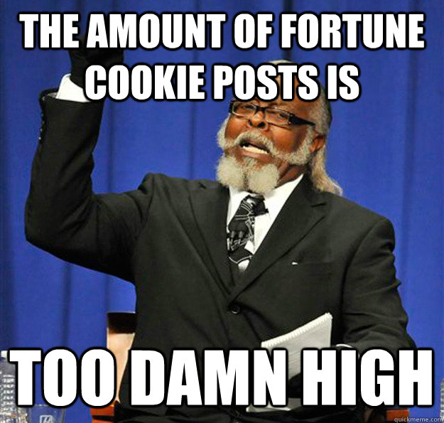 The amount of Fortune cookie posts is too damn high  Jimmy McMillan