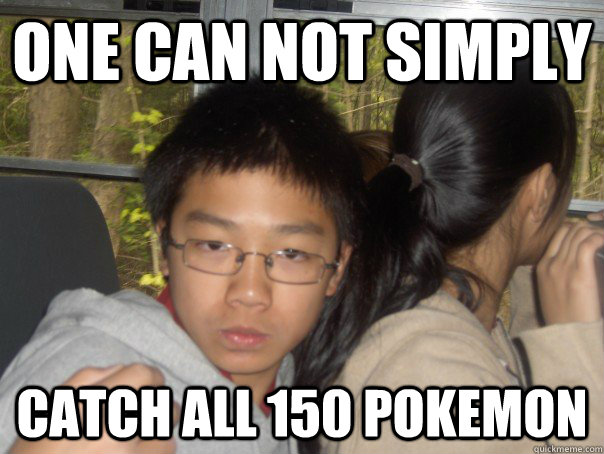 one can not simply catch all 150 pokemon  