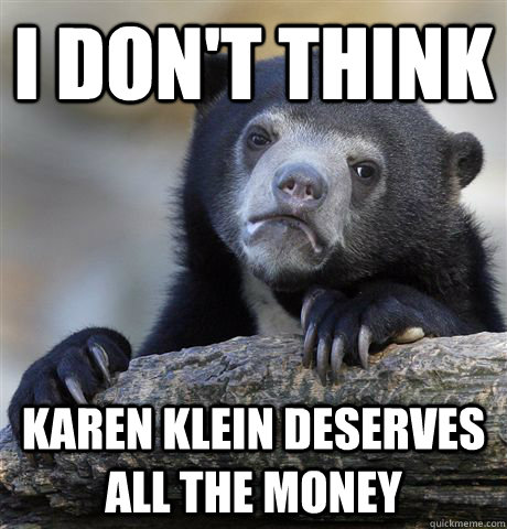 I don't think Karen Klein deserves all the money  Confession Bear