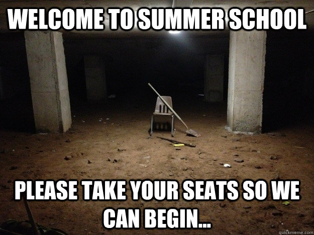 Welcome to summer school please take your seats so we can begin...  