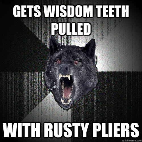 Gets Wisdom Teeth Pulled With Rusty PLIERS  Insanity Wolf