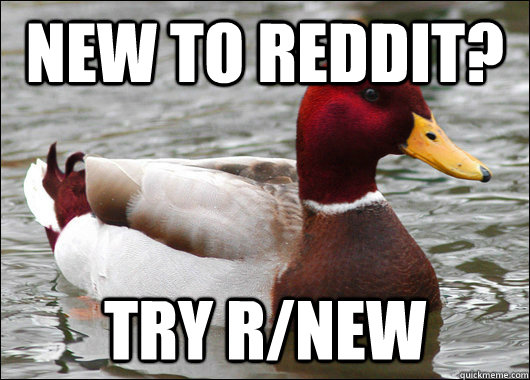 new to reddit? try r/new  Malicious Advice Mallard