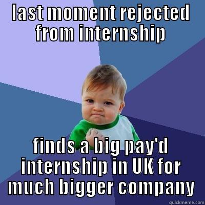 Found better one - LAST MOMENT REJECTED FROM INTERNSHIP FINDS A BIG PAY'D INTERNSHIP IN UK FOR MUCH BIGGER COMPANY Success Kid