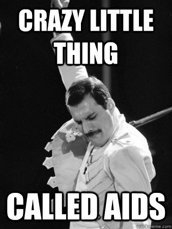 crazy little thing called AIDS  Freddie Mercury