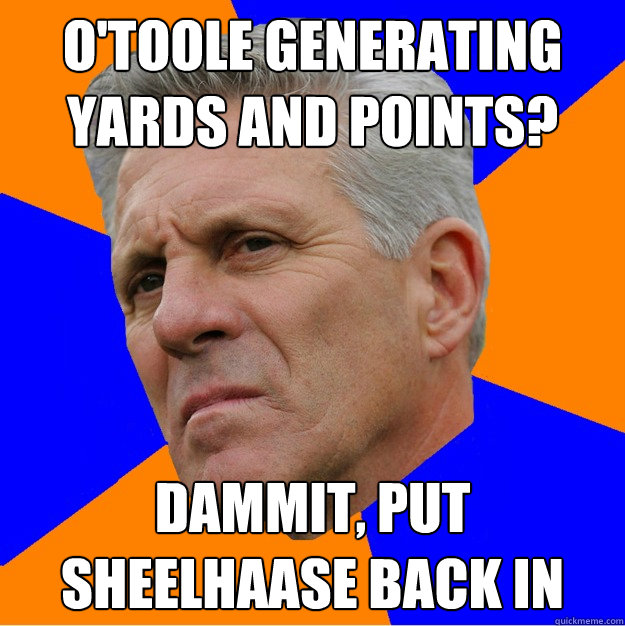 O'Toole generating yards and points? dammit, put sheelhaase back in - O'Toole generating yards and points? dammit, put sheelhaase back in  Uninformed Zook